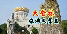 女人风骚鸡巴黄色网站中国浙江-绍兴大香林旅游风景区